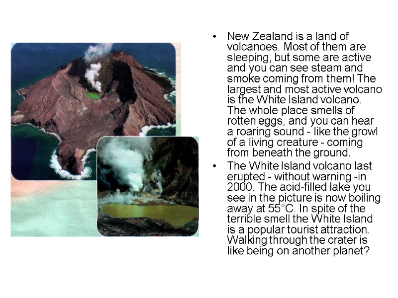 New Zealand is a land of volcanoes. Most of them are sleeping, but some
